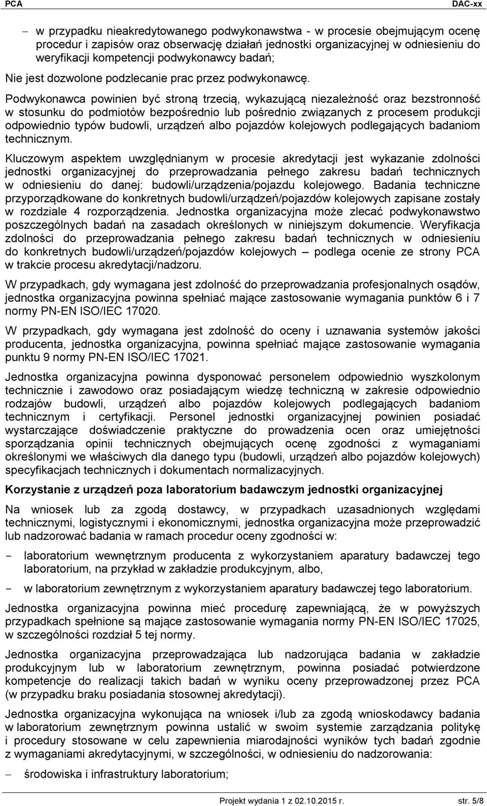 Podwykonawca powinien być stroną trzecią, wykazującą niezależność oraz bezstronność w stosunku do podmiotów bezpośrednio lub pośrednio związanych z procesem produkcji odpowiednio typów budowli,