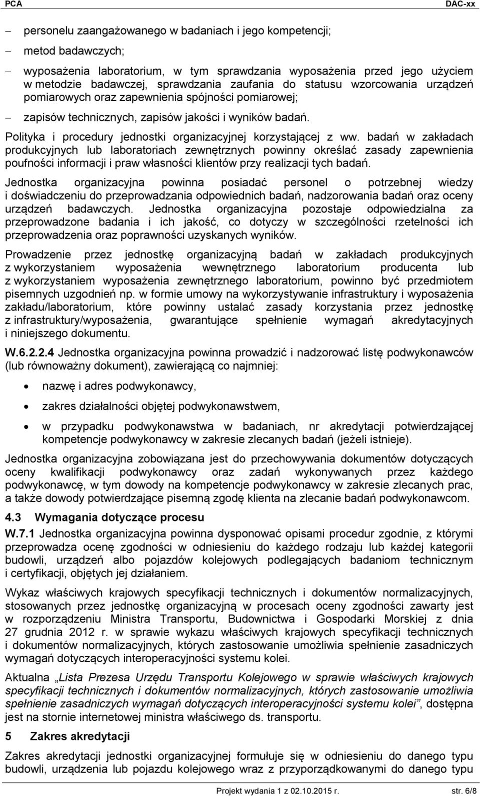 badań w zakładach produkcyjnych lub laboratoriach zewnętrznych powinny określać zasady zapewnienia poufności informacji i praw własności klientów przy realizacji tych badań.