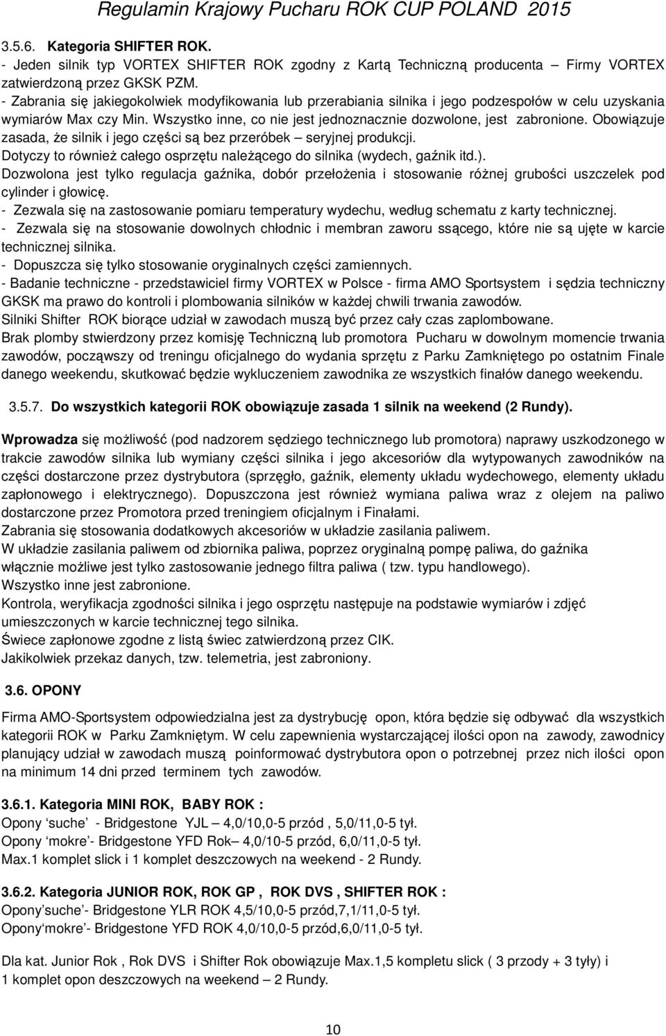 Dotyczy to również całego osprzętu należącego do silnika (wydech, gaźnik itd.). Dozwolona jest tylko regulacja gaźnika, dobór przełożenia i stosowanie różnej grubości uszczelek pod cylinder i głowicę.
