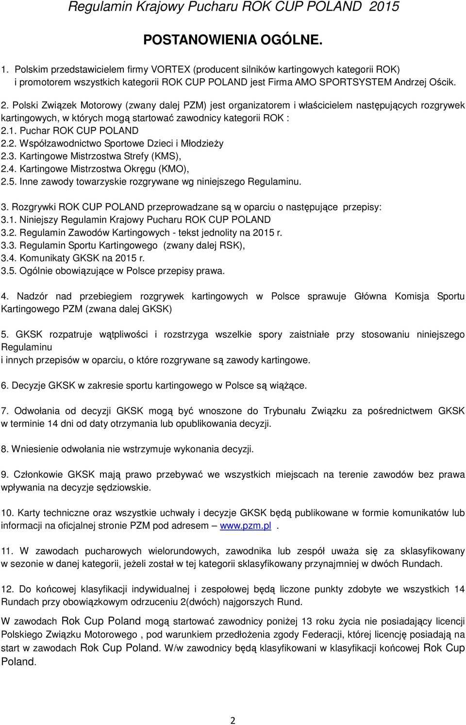 Polski Związek Motorowy (zwany dalej PZM) jest organizatorem i właścicielem następujących rozgrywek kartingowych, w których mogą startować zawodnicy kategorii ROK : 2.