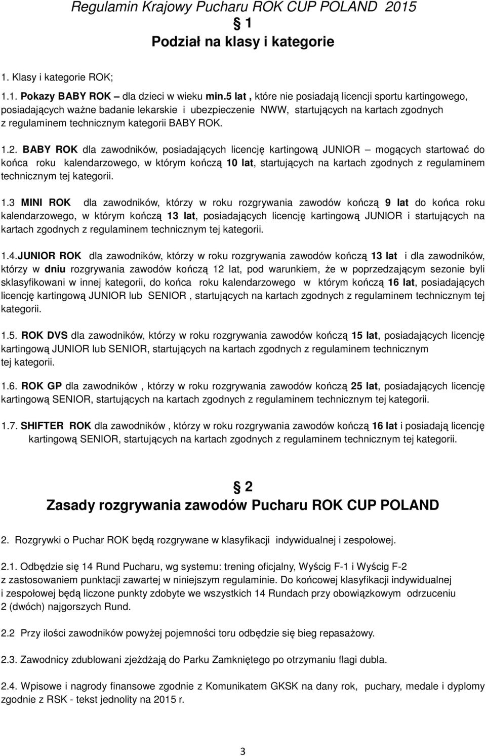 BABY ROK dla zawodników, posiadających licencję kartingową JUNIOR mogących startować do końca roku kalendarzowego, w którym kończą 10 lat, startujących na kartach zgodnych z regulaminem technicznym
