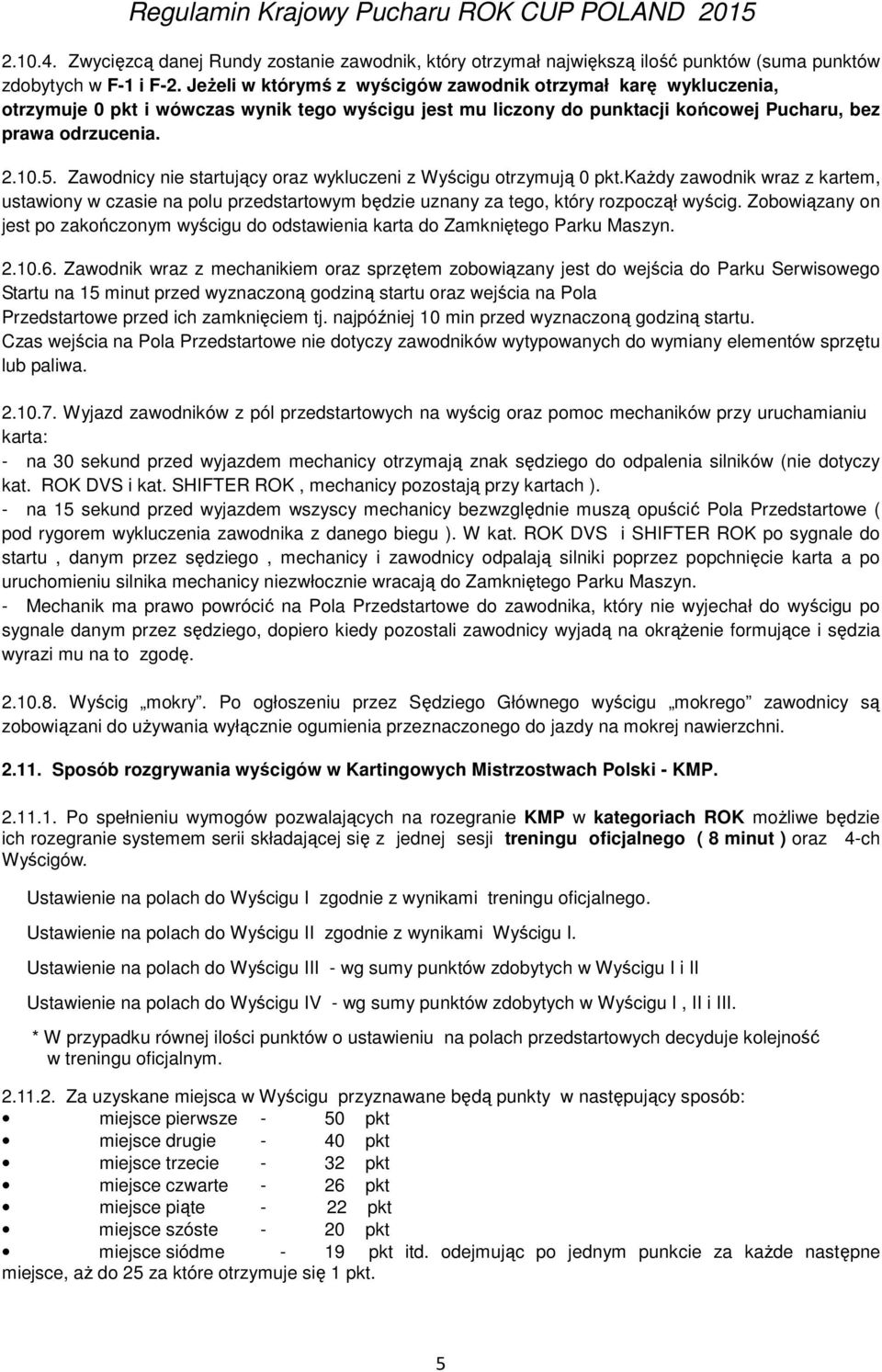 Zawodnicy nie startujący oraz wykluczeni z Wyścigu otrzymują 0 pkt.każdy zawodnik wraz z kartem, ustawiony w czasie na polu przedstartowym będzie uznany za tego, który rozpoczął wyścig.