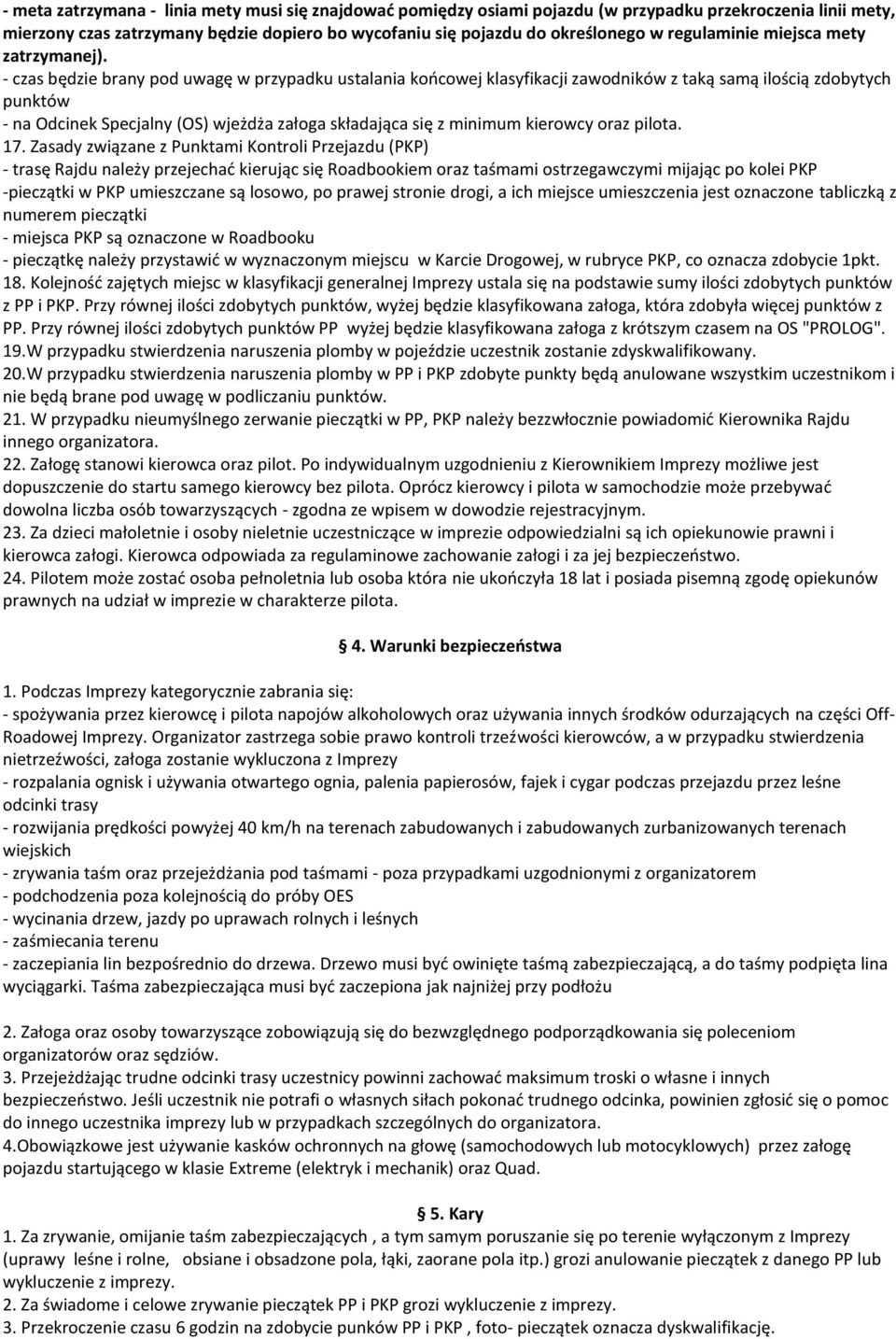 - czas będzie brany pod uwagę w przypadku ustalania końcowej klasyfikacji zawodników z taką samą ilością zdobytych punktów - na Odcinek Specjalny (OS) wjeżdża załoga składająca się z minimum kierowcy