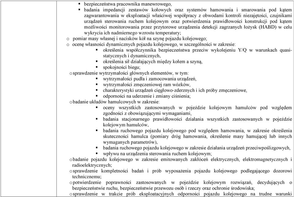 (HABD) w celu wykrycia ich nadmiernego wzrostu temperatury; o pomiar masy własnej i nacisków kół na szynę pojazdu kolejowego; o ocenę własności dynamicznych pojazdu kolejowego, w szczególności w