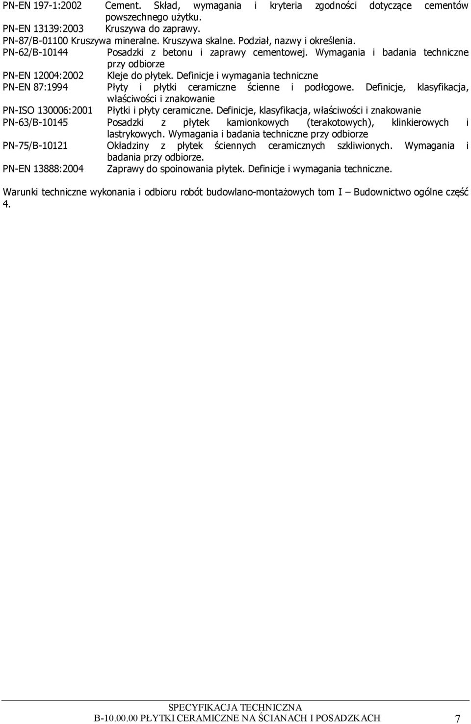 Definicje i wymagania techniczne PN-EN 87:1994 Płyty i płytki ceramiczne ścienne i podłogowe. Definicje, klasyfikacja, właściwości i znakowanie PN-ISO 130006:2001 Płytki i płyty ceramiczne.