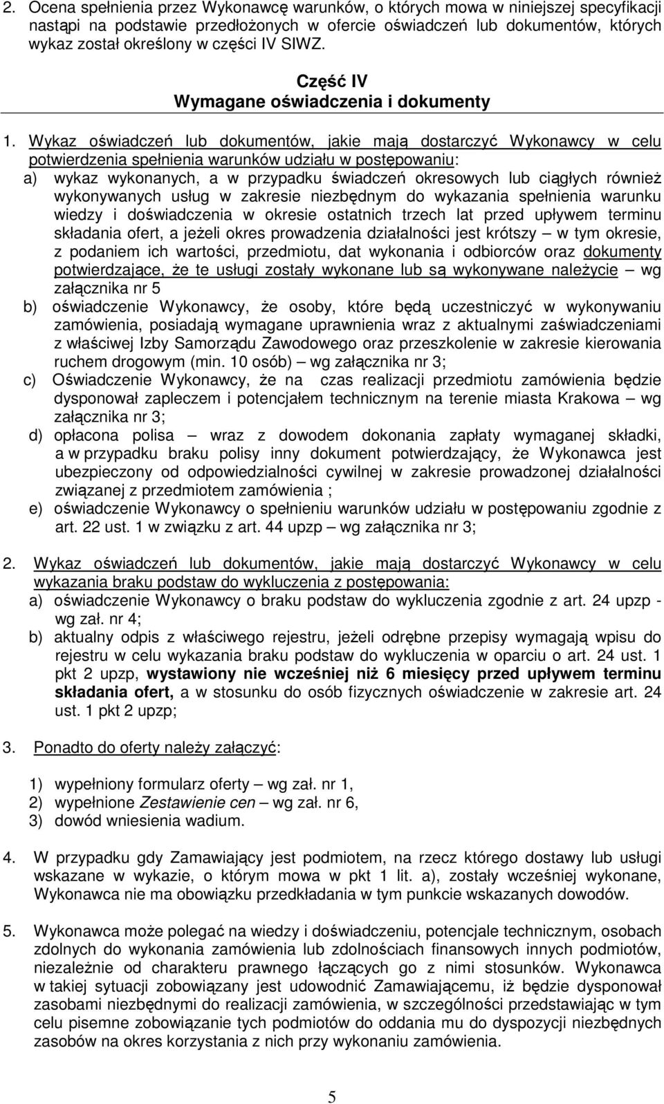 Wykaz oświadczeń lub dokumentów, jakie mają dostarczyć Wykonawcy w celu potwierdzenia spełnienia warunków udziału w postępowaniu: a) wykaz wykonanych, a w przypadku świadczeń okresowych lub ciągłych