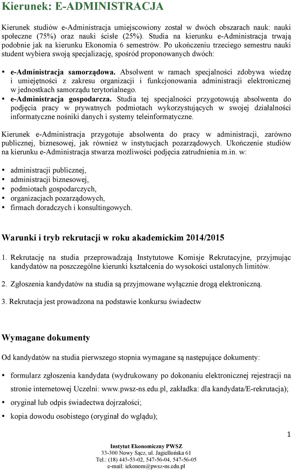 Po ukończeniu trzeciego semestru nauki student wybiera swoją specjalizację, spośród proponowanych dwóch: e-administracja samorządowa.