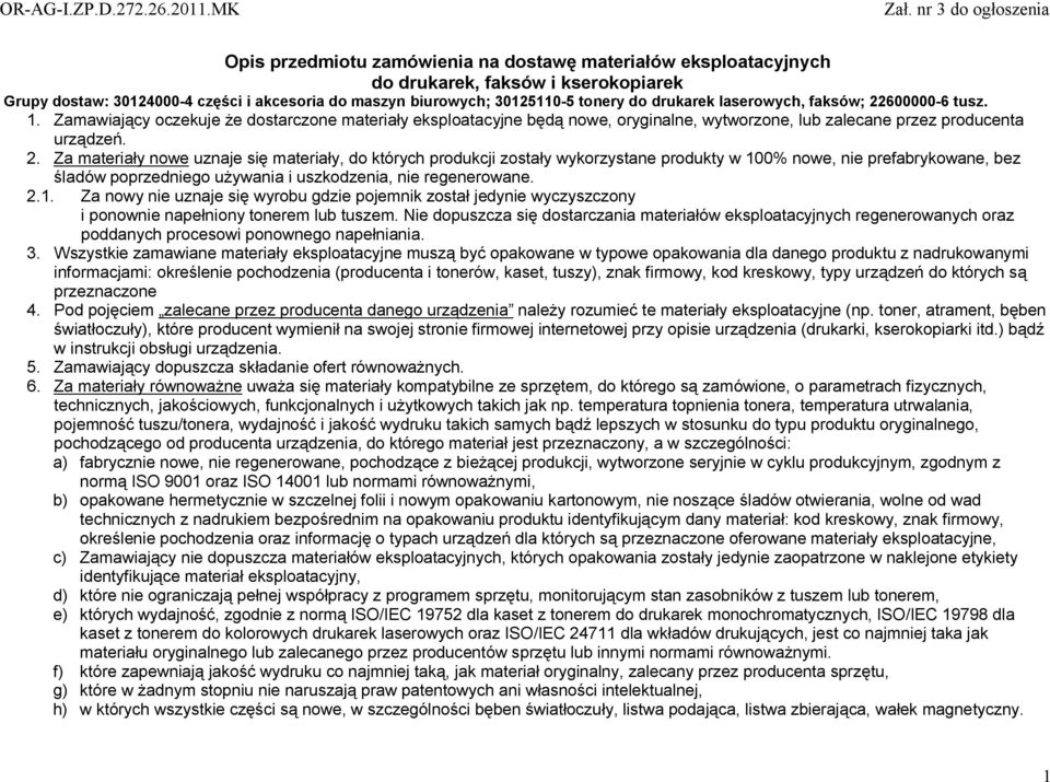 600000-6 tusz. 1. Zamawiający oczekuje że dostarczone materiały eksploatacyjne będą nowe, oryginalne, wytworzone, lub zalecane przez producenta urządzeń. 2.