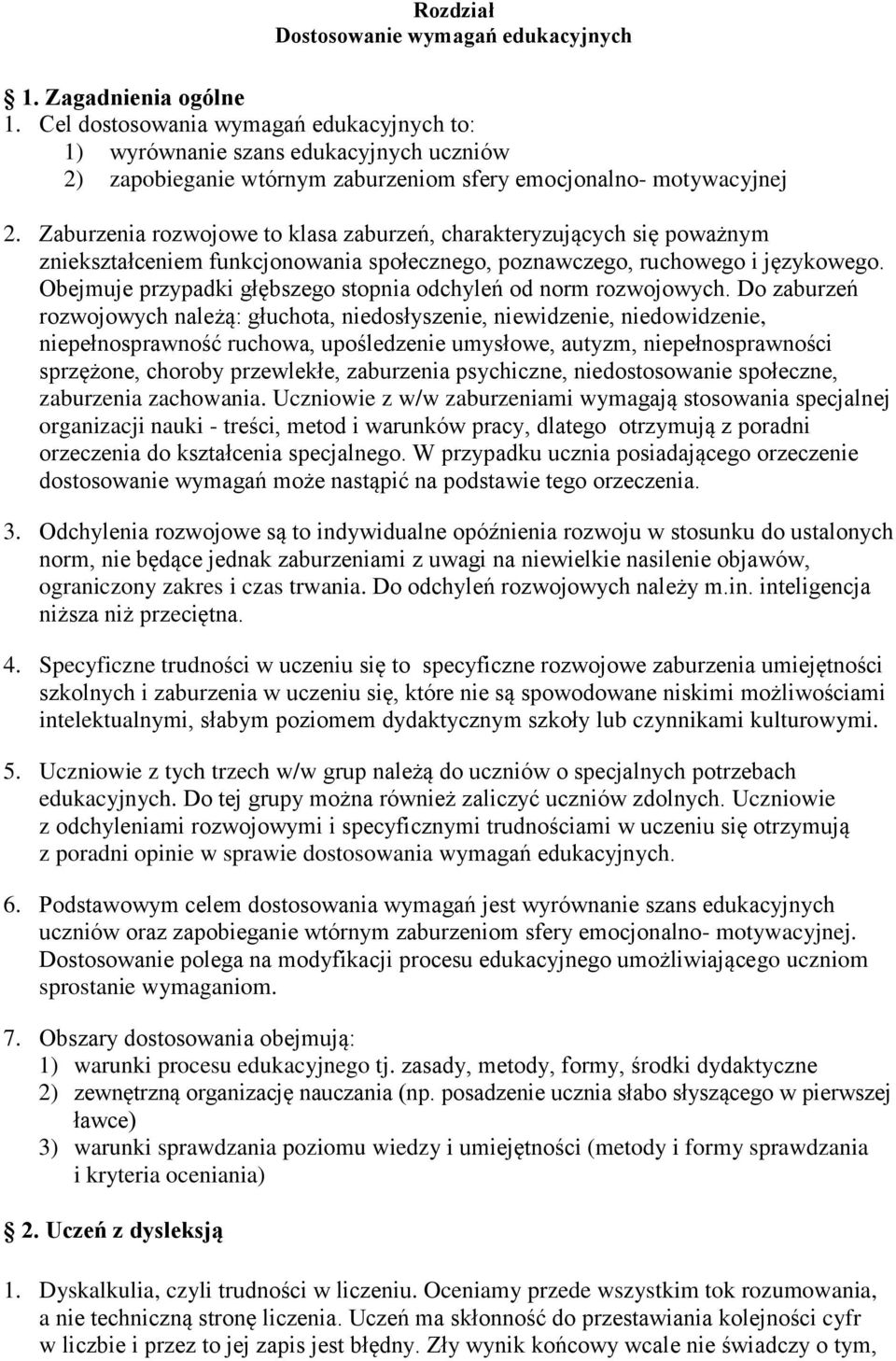 Zaburzenia rozwojowe to klasa zaburzeń, charakteryzujących się poważnym zniekształceniem funkcjonowania społecznego, poznawczego, ruchowego i językowego.