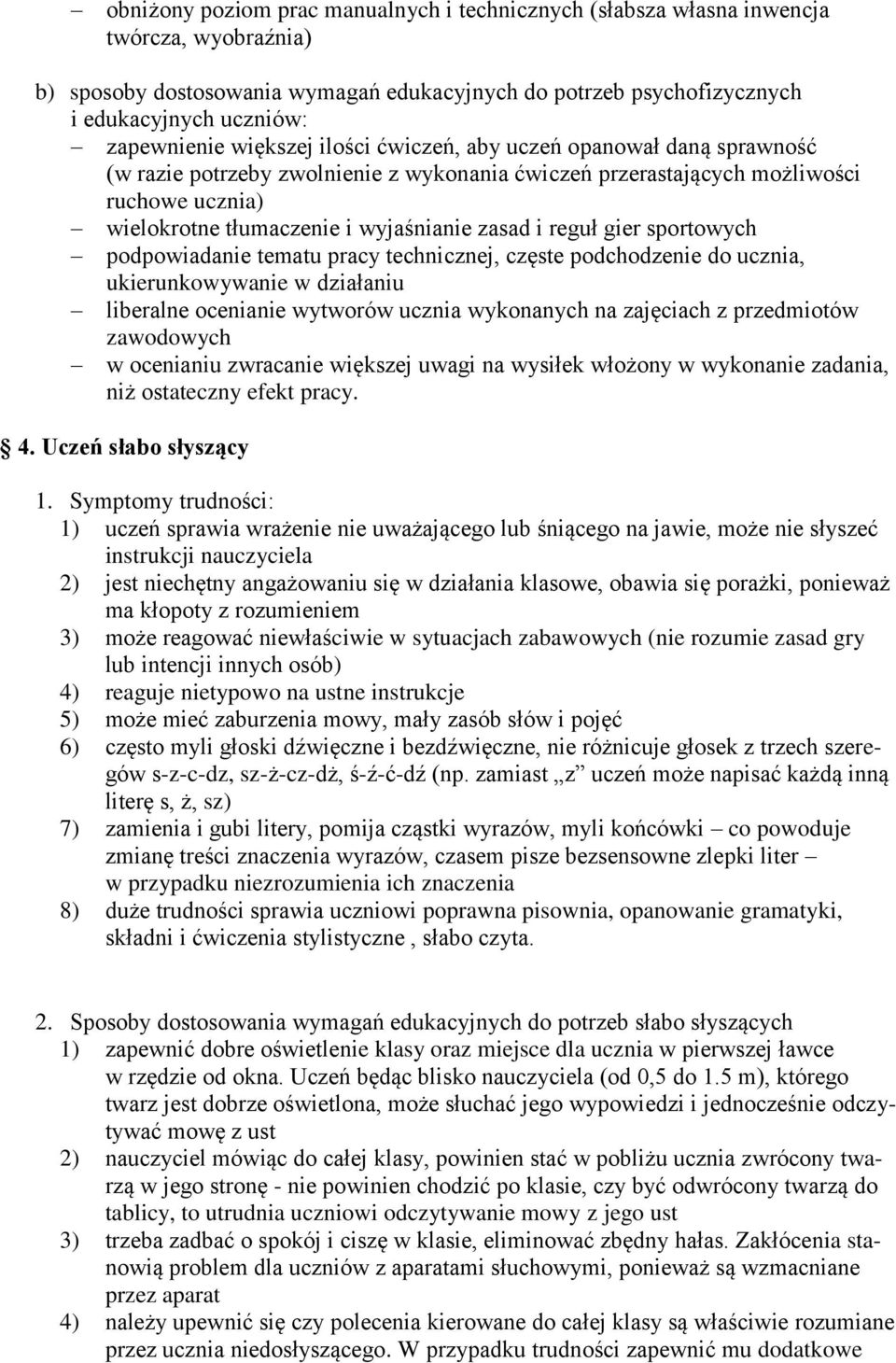 wyjaśnianie zasad i reguł gier sportowych podpowiadanie tematu pracy technicznej, częste podchodzenie do ucznia, ukierunkowywanie w działaniu liberalne ocenianie wytworów ucznia wykonanych na