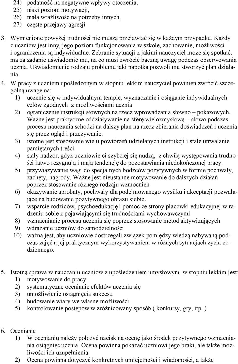 Zebranie sytuacji z jakimi nauczyciel może się spotkać, ma za zadanie uświadomić mu, na co musi zwrócić baczną uwagę podczas obserwowania ucznia.