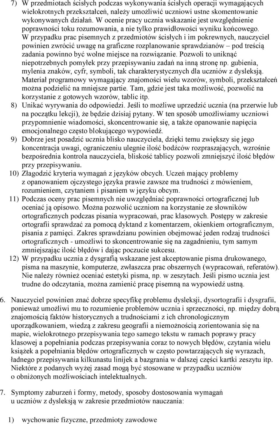 W przypadku prac pisemnych z przedmiotów ścisłych i im pokrewnych, nauczyciel powinien zwrócić uwagę na graficzne rozplanowanie sprawdzianów pod treścią zadania powinno być wolne miejsce na