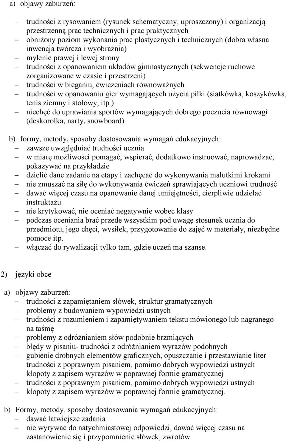 trudności w bieganiu, ćwiczeniach równoważnych trudności w opanowaniu gier wymagających użycia piłki (siatkówka, koszykówka, tenis ziemny i stołowy, itp.