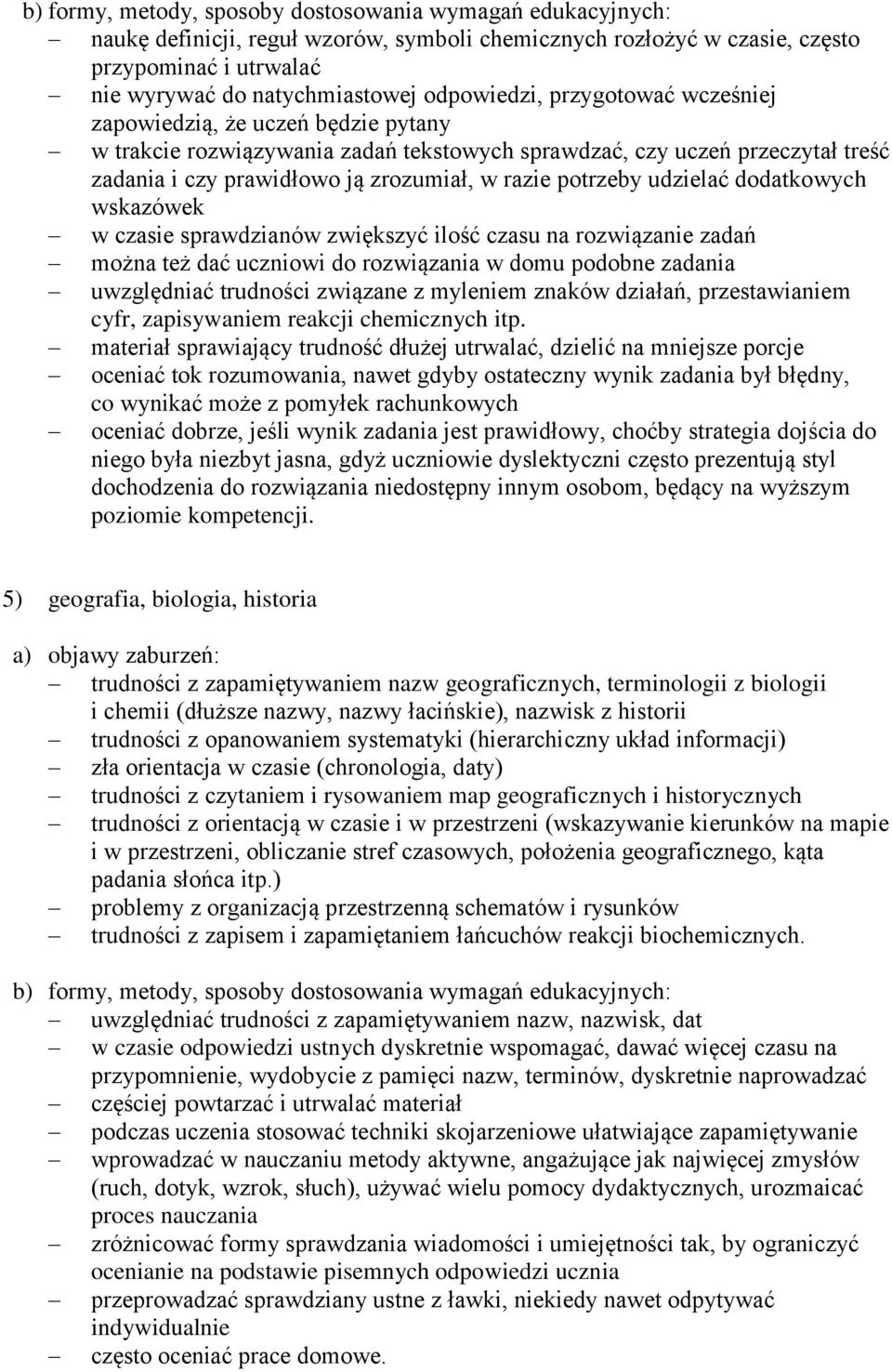 potrzeby udzielać dodatkowych wskazówek w czasie sprawdzianów zwiększyć ilość czasu na rozwiązanie zadań można też dać uczniowi do rozwiązania w domu podobne zadania uwzględniać trudności związane z