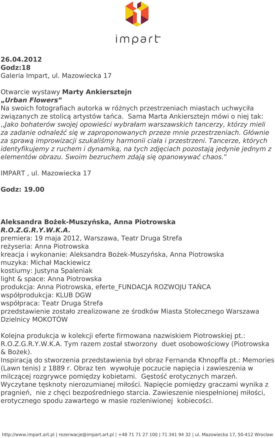 Sama Marta Ankiersztejn mówi o niej tak:,,jako bohaterów swojej opowieści wybrałam warszawskich tancerzy, którzy mieli za zadanie odnaleźć się w zaproponowanych przeze mnie przestrzeniach.