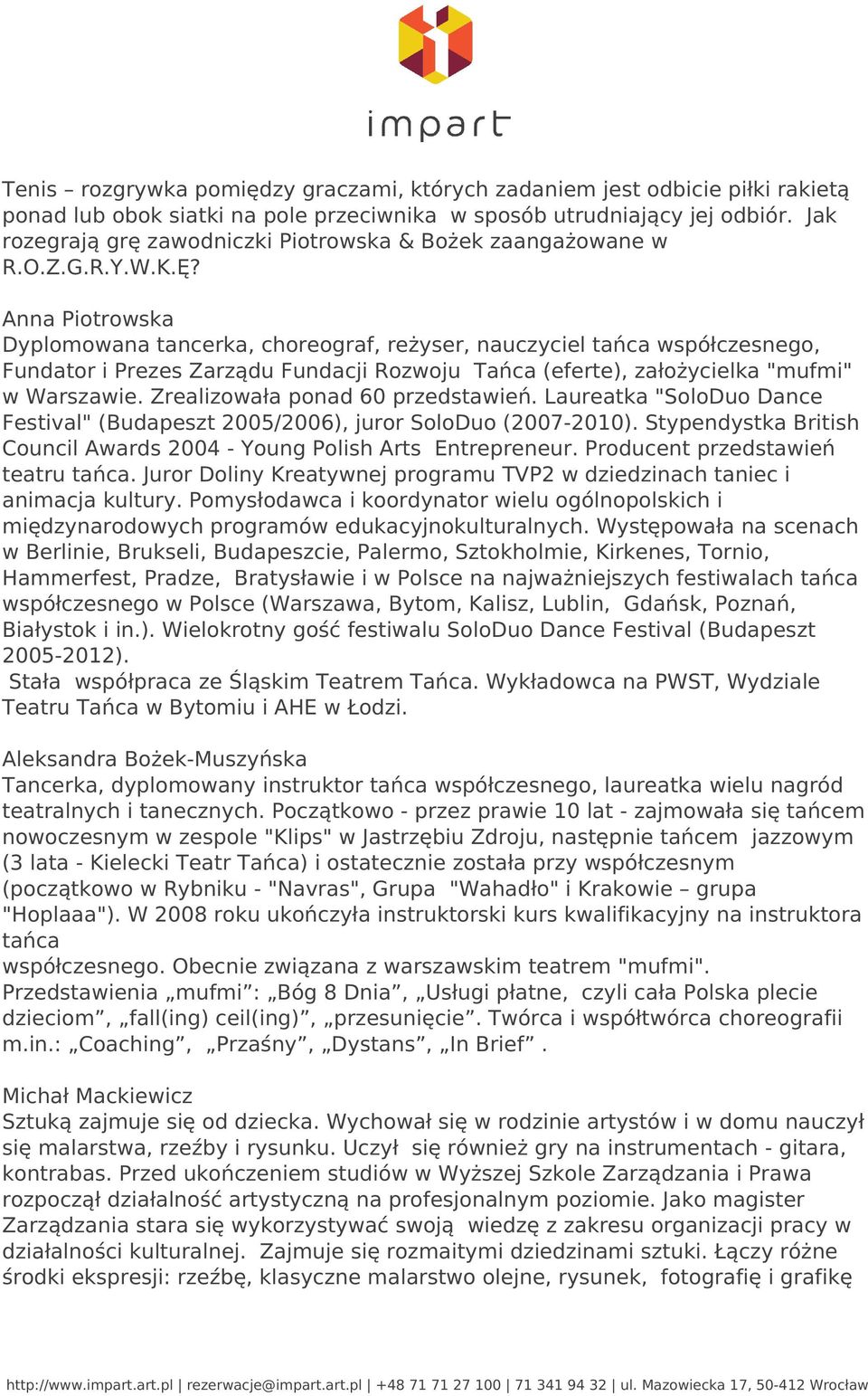 Anna Piotrowska Dyplomowana tancerka, choreograf, reżyser, nauczyciel tańca współczesnego, Fundator i Prezes Zarządu Fundacji Rozwoju Tańca (eferte), założycielka "mufmi" w Warszawie.