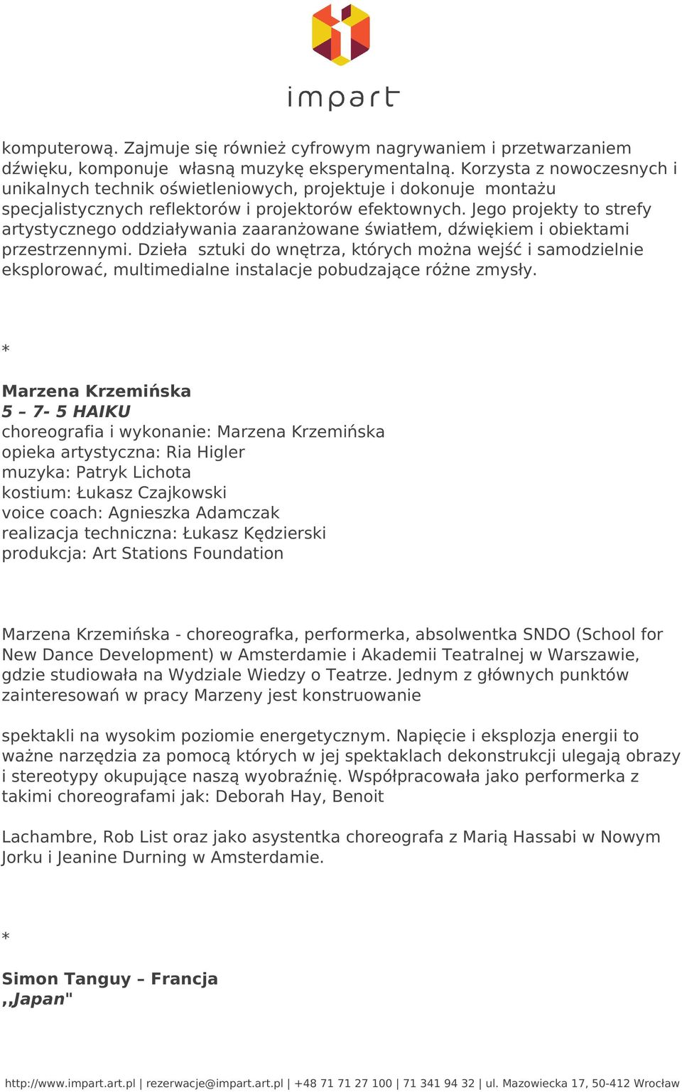 Jego projekty to strefy artystycznego oddziaływania zaaranżowane światłem, dźwiękiem i obiektami przestrzennymi.