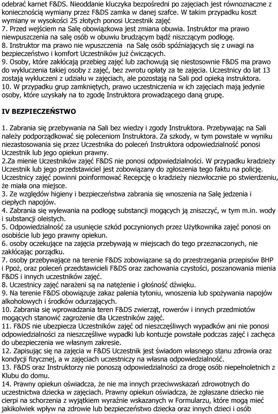 Instruktor ma prawo niewpuszczenia na salę osób w obuwiu brudzącym bądź niszczącym podłogę. 8.
