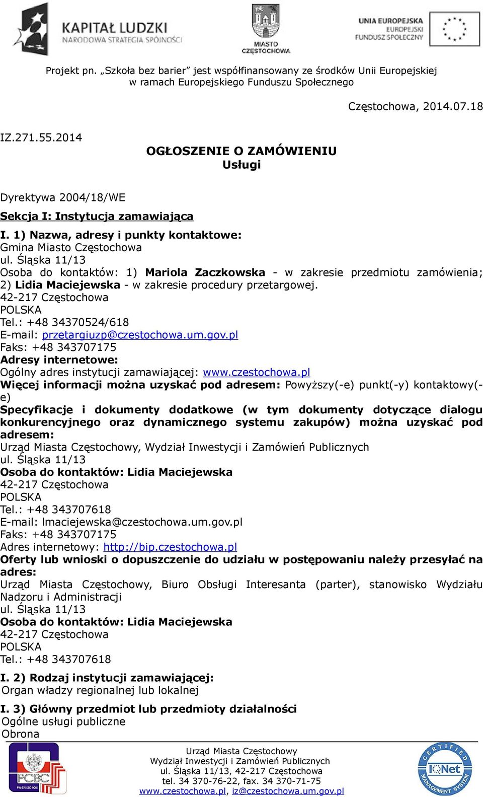 Śląska 11/13 Osoba do kontaktów: 1) Mariola Zaczkowska - w zakresie przedmiotu zamówienia; 2) Lidia Maciejewska - w zakresie procedury przetargowej. 42-217 Częstochowa POLSKA Tel.
