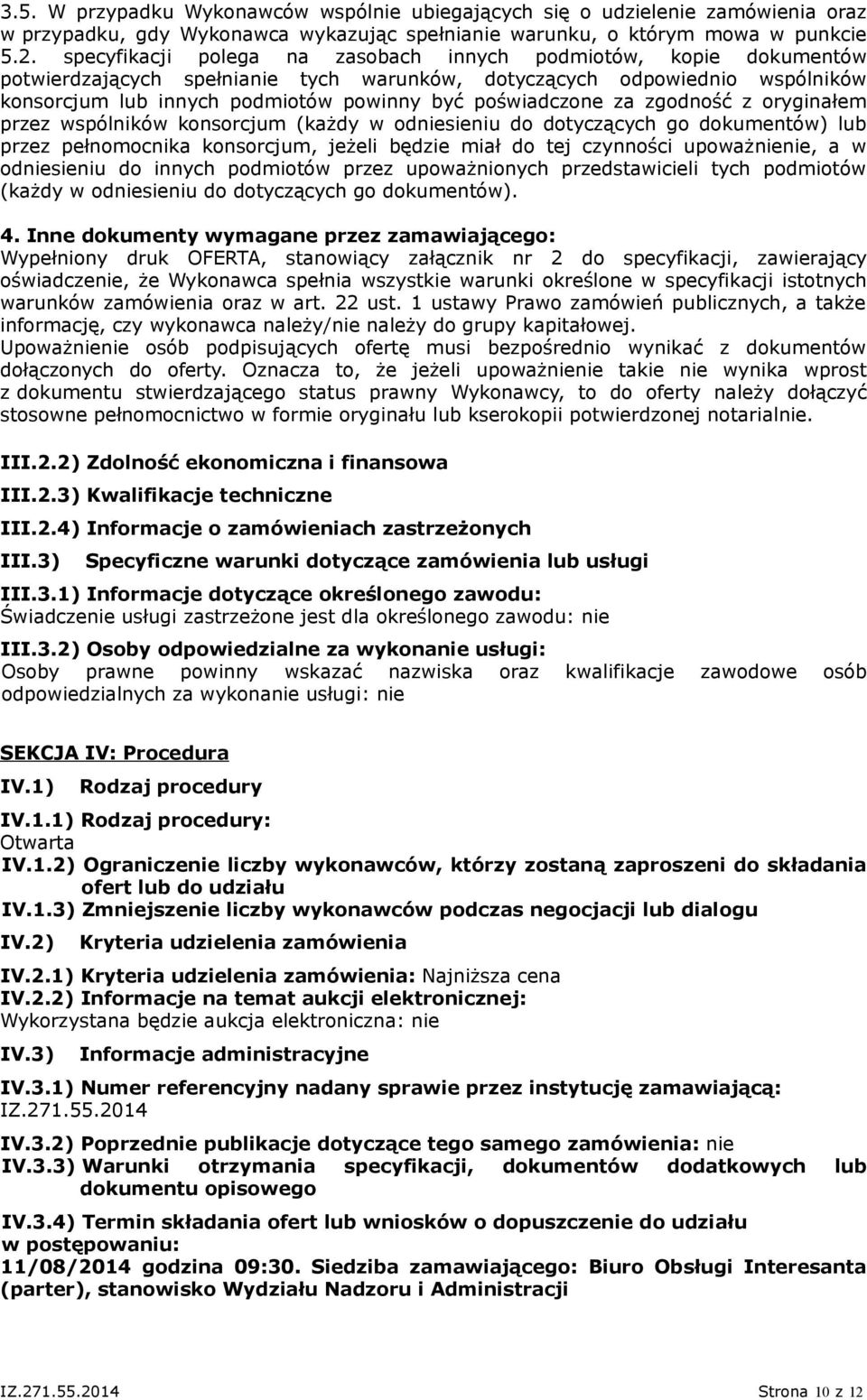 poświadczone za zgodność z oryginałem przez wspólników konsorcjum (każdy w odniesieniu do dotyczących go dokumentów) lub przez pełnomocnika konsorcjum, jeżeli będzie miał do tej czynności