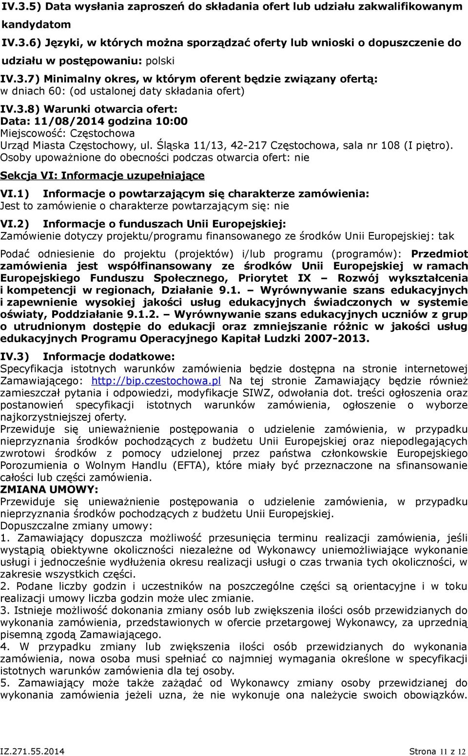 Śląska 11/13, 42-217 Częstochowa, sala nr 108 (I piętro). Osoby upoważnione do obecności podczas otwarcia ofert: nie Sekcja VI: Informacje uzupełniające VI.