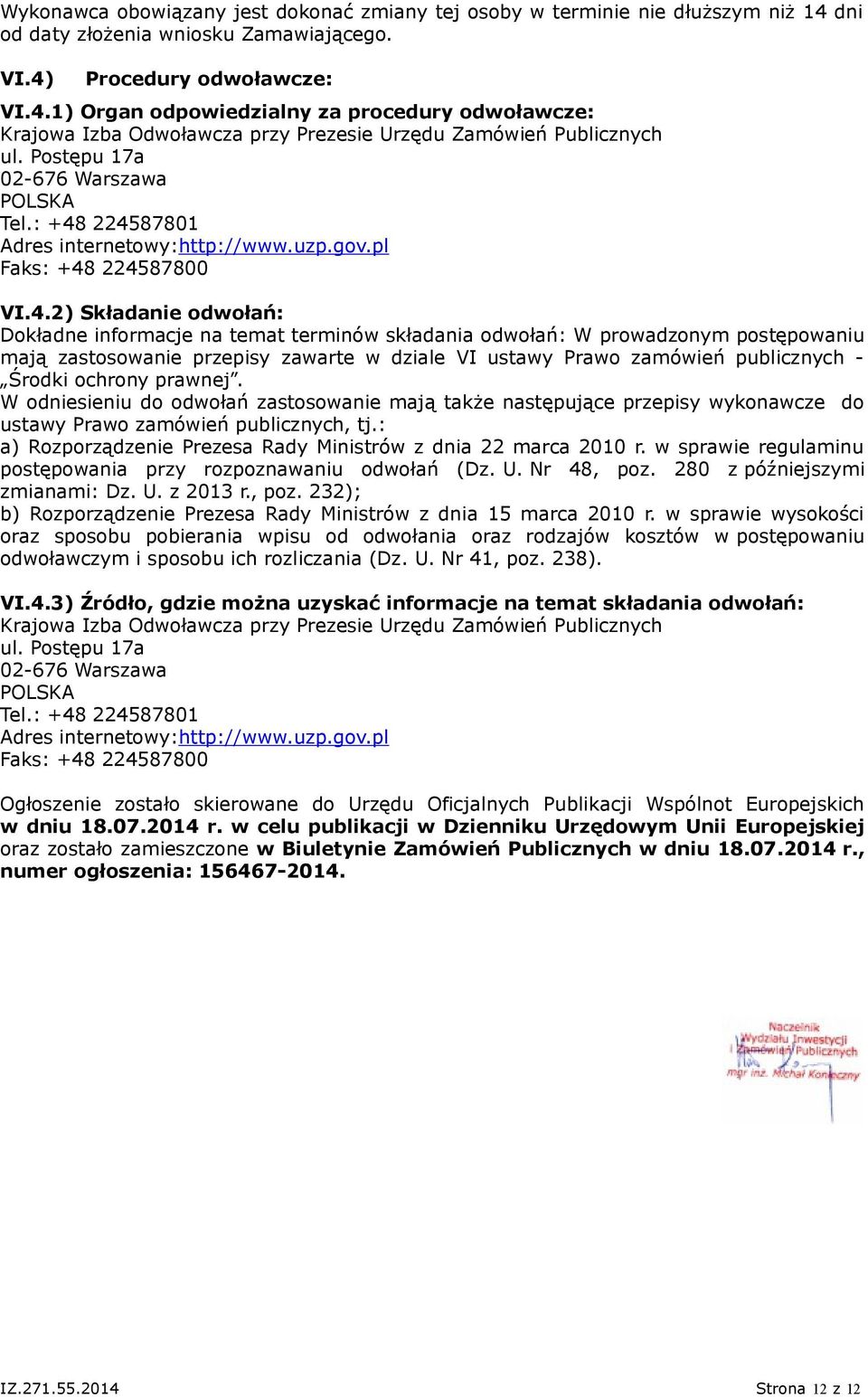 224587801 Adres internetowy:http://www.uzp.gov.pl Faks: +48 224587800 VI.4.2) Składanie odwołań: Dokładne informacje na temat terminów składania odwołań: W prowadzonym postępowaniu mają zastosowanie