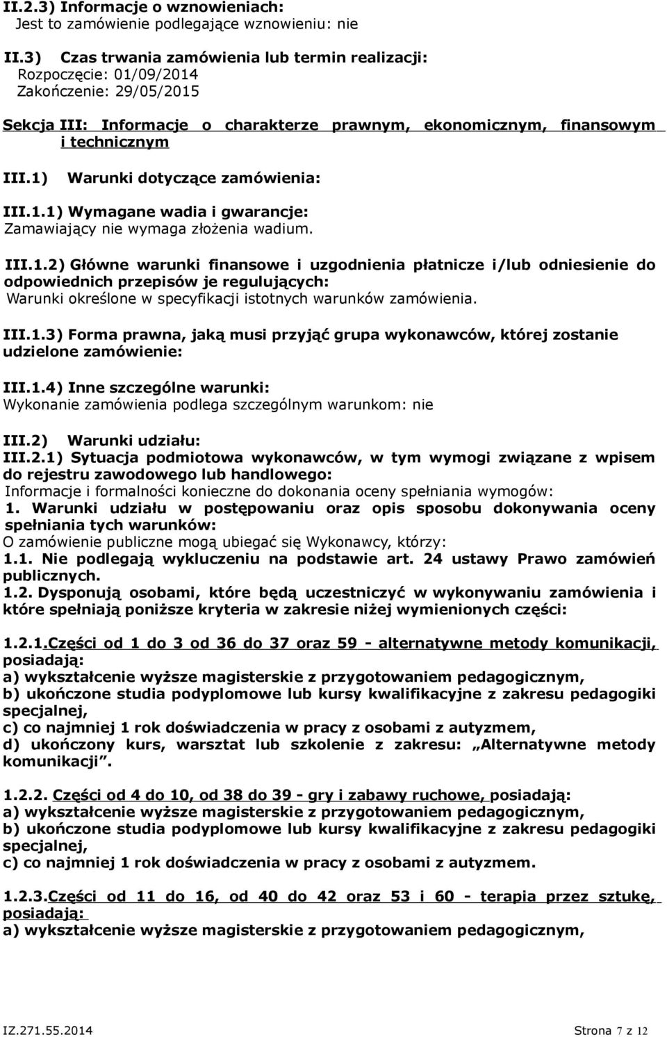 1) Warunki dotyczące zamówienia: III.1.1) Wymagane wadia i gwarancje: Zamawiający nie wymaga złożenia wadium. III.1.2) Główne warunki finansowe i uzgodnienia płatnicze i/lub odniesienie do odpowiednich przepisów je regulujących: Warunki określone w specyfikacji istotnych warunków zamówienia.