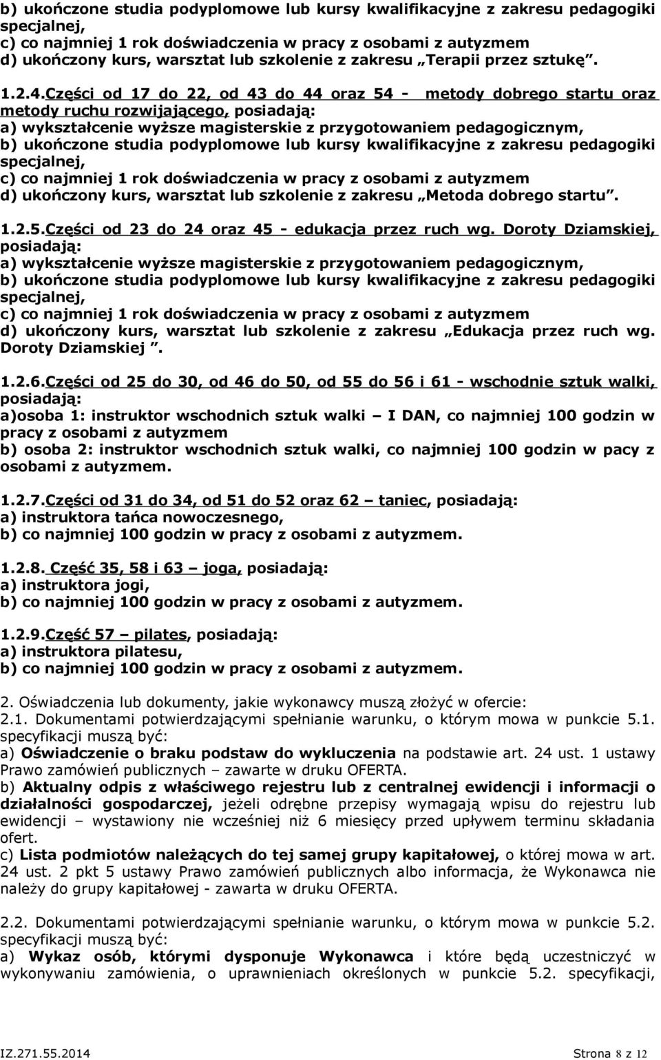 Części od 17 do 22, od 43 do 44 oraz 54 - metody dobrego startu oraz metody ruchu rozwijającego, posiadają: a) wykształcenie wyższe magisterskie z przygotowaniem pedagogicznym,  zakresu Metoda