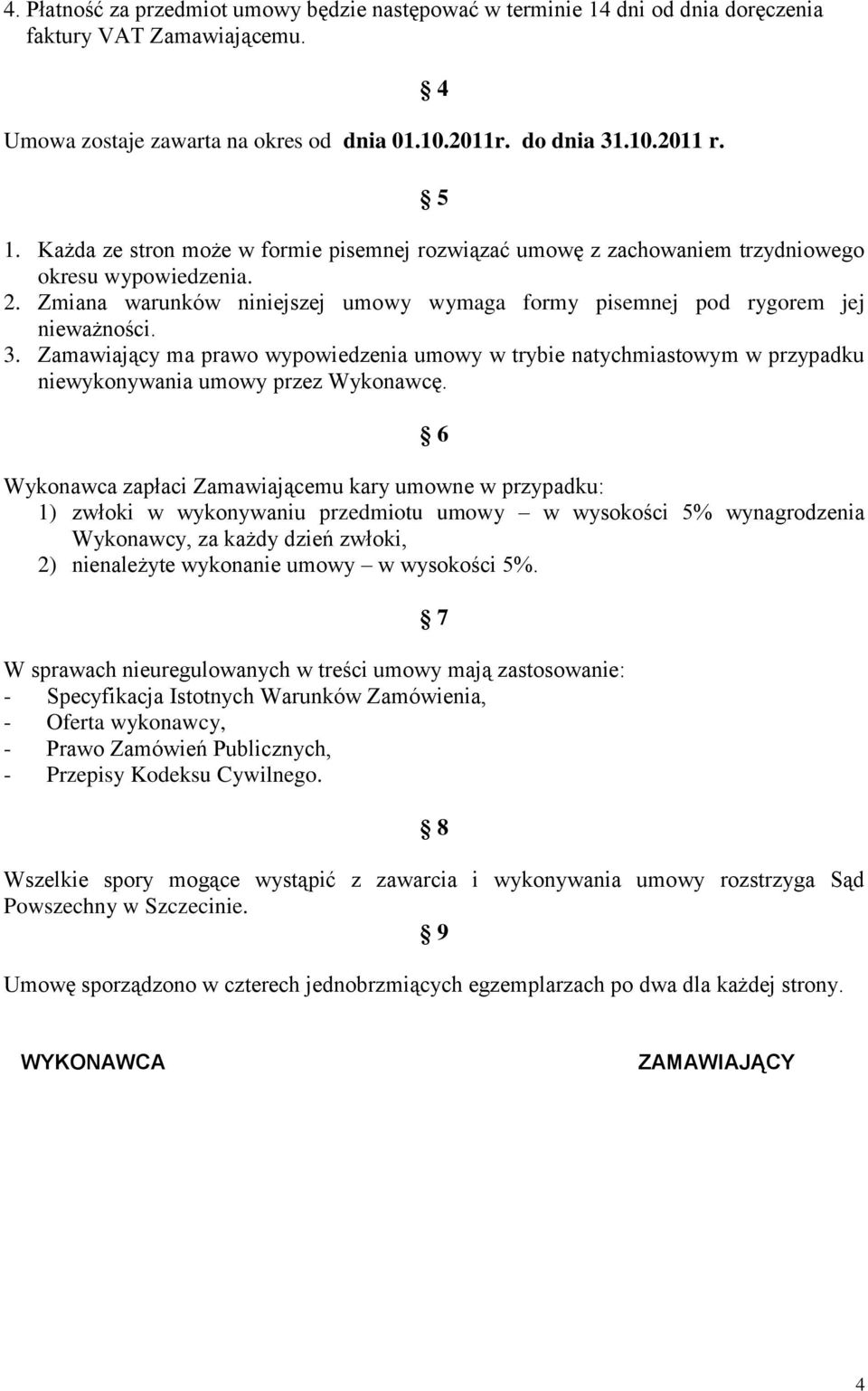 Zamawiający ma prawo wypowiedzenia umowy w trybie natychmiastowym w przypadku niewykonywania umowy przez Wykonawcę.