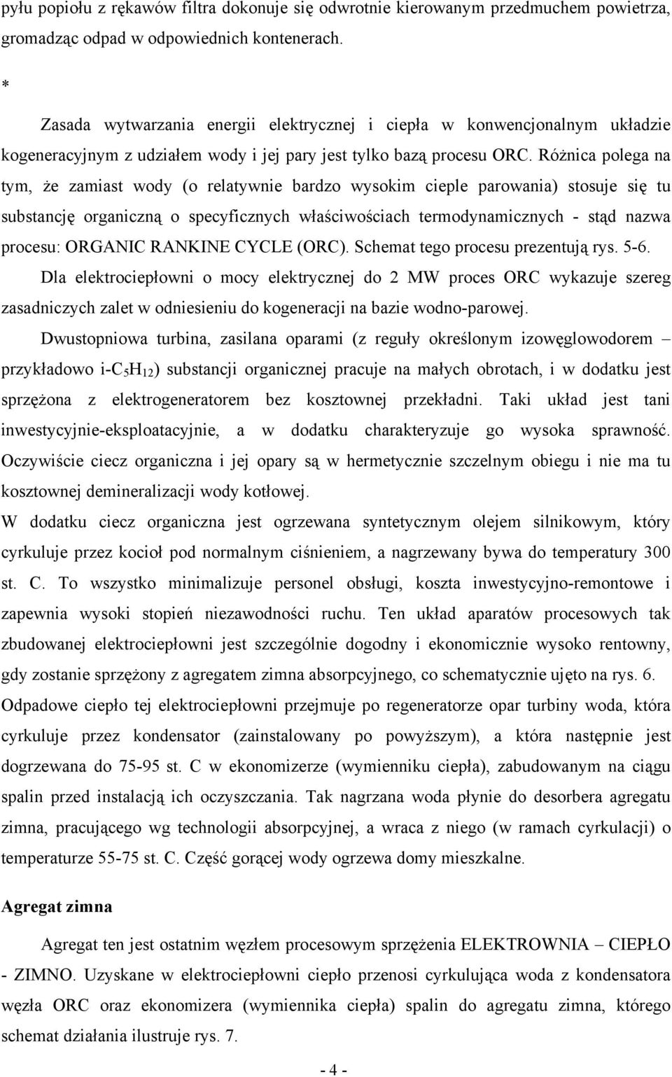 Różnica polega na tym, że zamiast wody (o relatywnie bardzo wysokim cieple parowania) stosuje się tu substancję organiczną o specyficznych właściwościach termodynamicznych - stąd nazwa procesu: