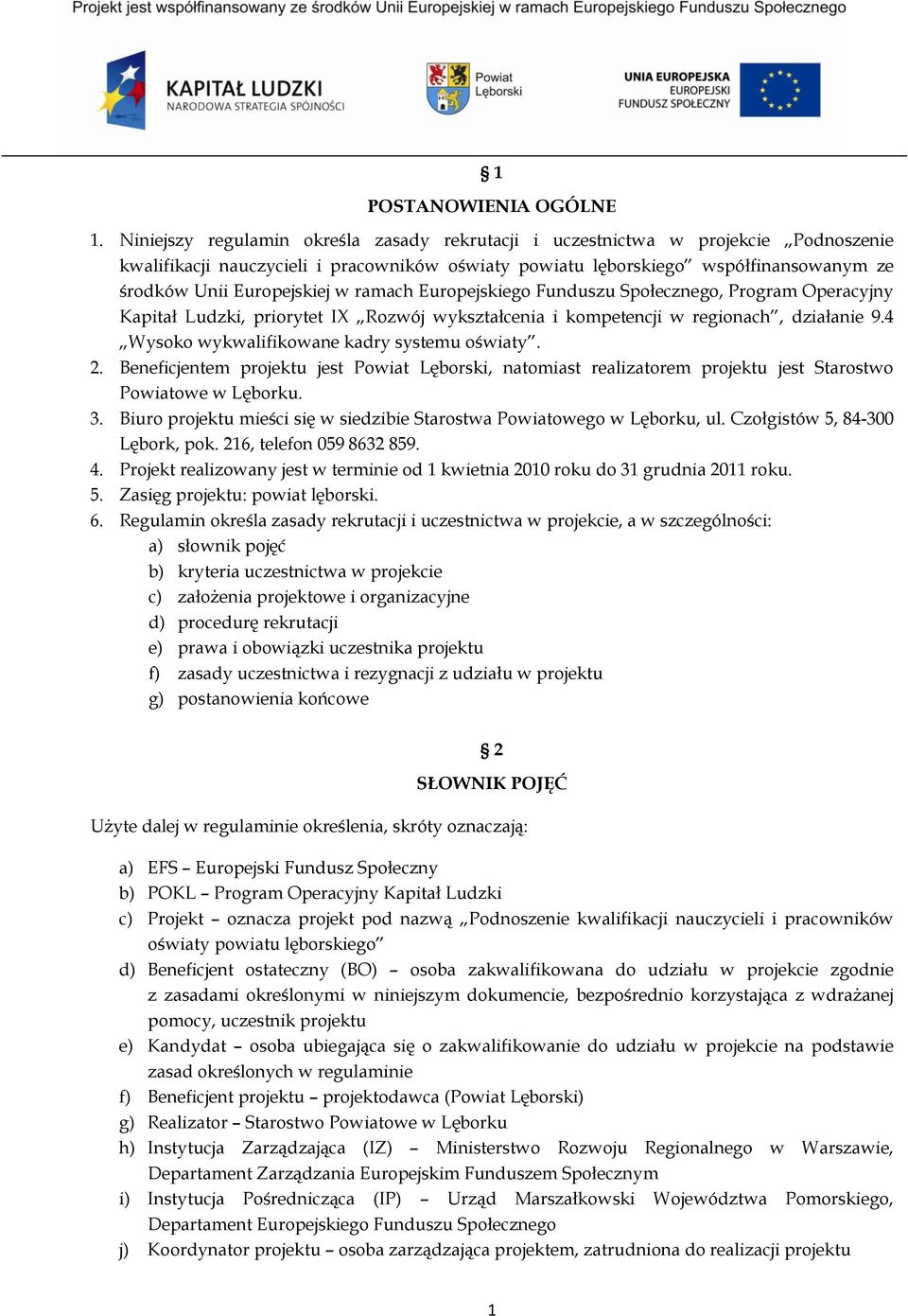 w ramach Europejskiego Funduszu Społecznego, Program Operacyjny Kapitał Ludzki, priorytet IX Rozwój wykształcenia i kompetencji w regionach, działanie 9.4 Wysoko wykwalifikowane kadry systemu oświaty.
