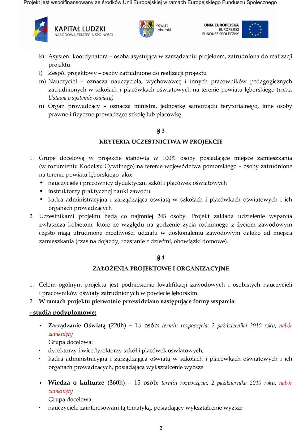 ministra, jednostkę samorządu terytorialnego, inne osoby prawne i fizyczne prowadzące szkołę lub placówkę 3 KRYTERIA UCZESTNICTWA W PROJEKCIE 1.