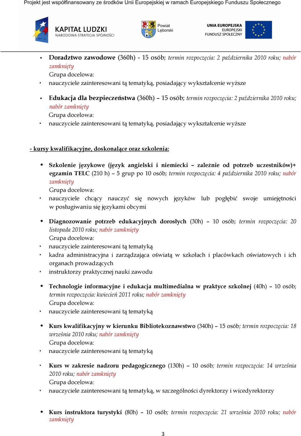szkolenia: Szkolenie językowe (język angielski i niemiecki zależnie od potrzeb uczestników)+ egzamin TELC (210 h) 5 grup po 10 osób; termin rozpoczęcia: 4 października 2010 roku; nabór zamknięty