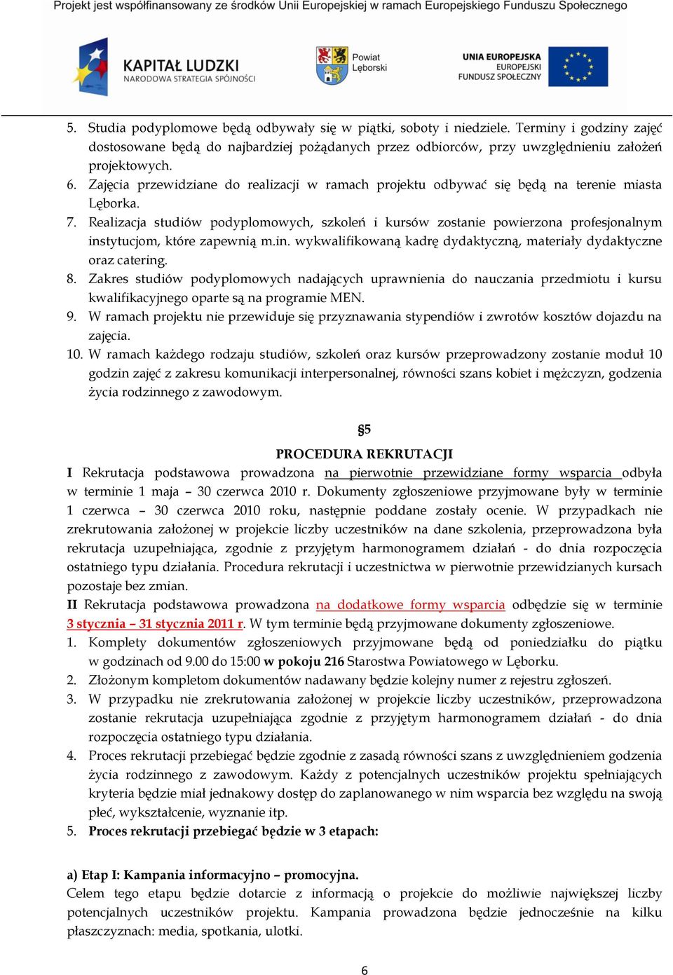 Realizacja studiów podyplomowych, szkoleń i kursów zostanie powierzona profesjonalnym instytucjom, które zapewnią m.in. wykwalifikowaną kadrę dydaktyczną, materiały dydaktyczne oraz catering. 8.