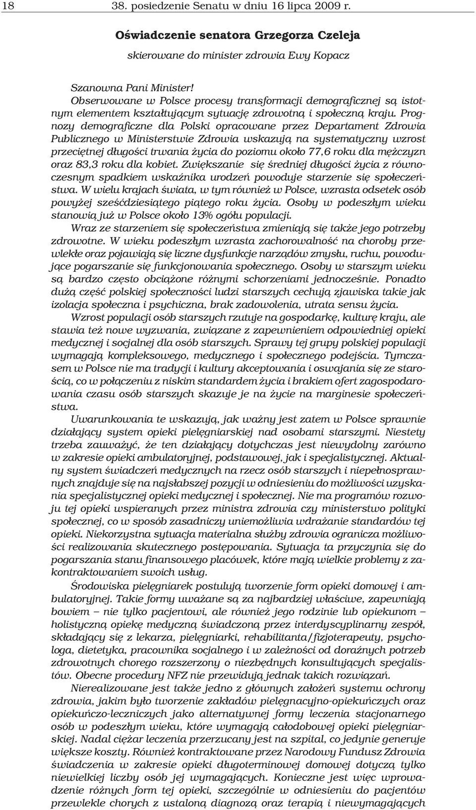 Prognozy demograficzne dla Polski opracowane przez Departament Zdrowia Publicznego w Ministerstwie Zdrowia wskazuj¹ na systematyczny wzrost przeciêtnej d³ugoœci trwania ycia do poziomu oko³o 77,6