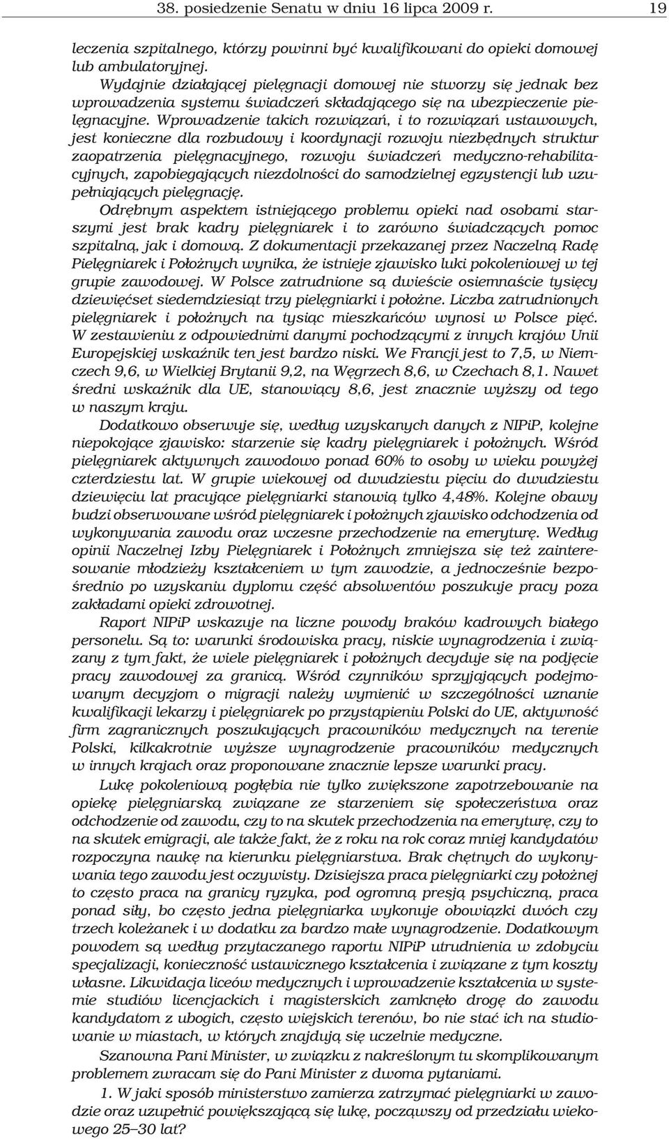 Wprowadzenie takich rozwi¹zañ, i to rozwi¹zañ ustawowych, jest konieczne dla rozbudowy i koordynacji rozwoju niezbêdnych struktur zaopatrzenia pielêgnacyjnego, rozwoju œwiadczeñ