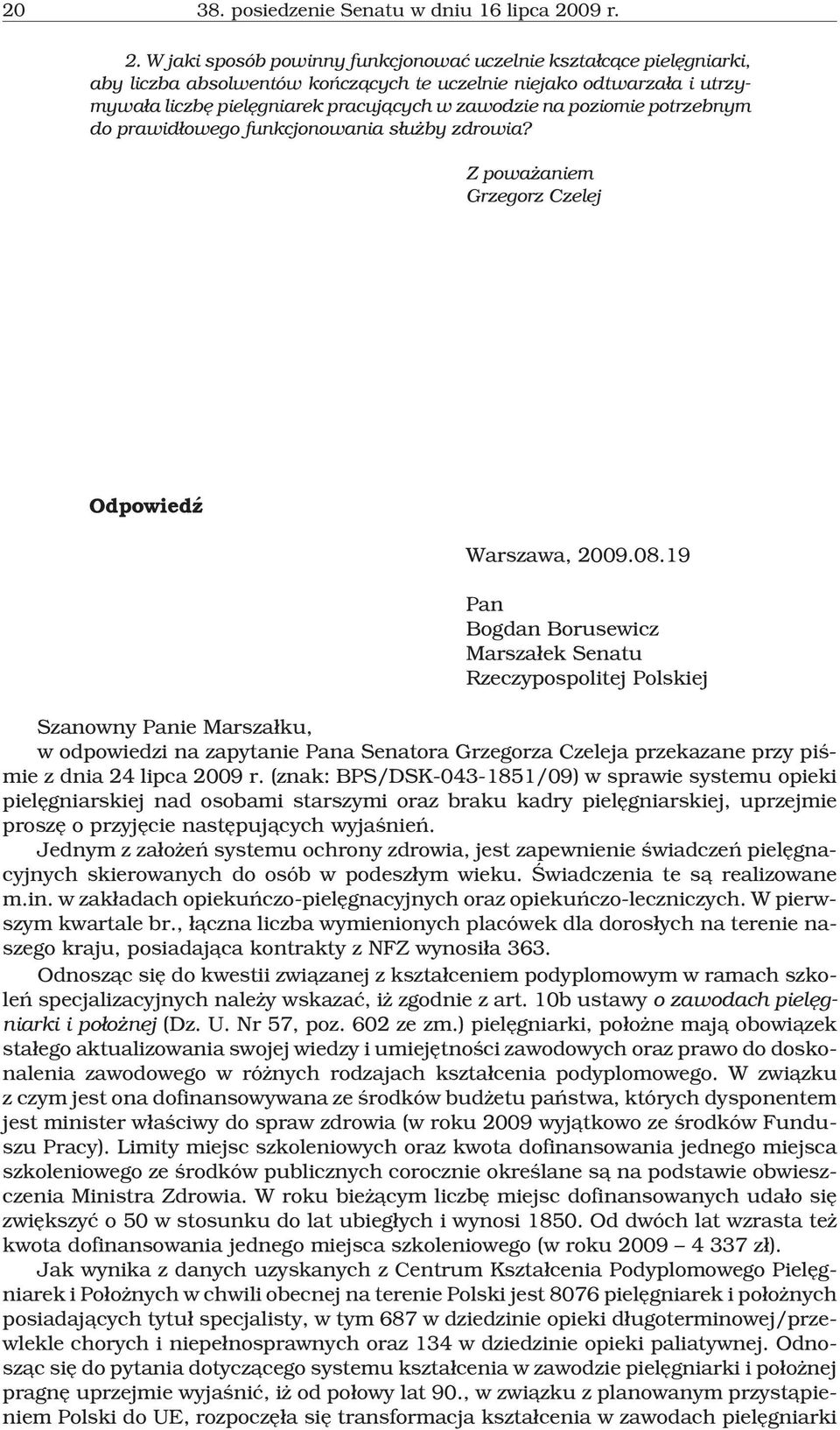 W jaki sposób powinny funkcjonowaæ uczelnie kszta³c¹ce pielêgniarki, aby liczba absolwentów koñcz¹cych te uczelnie niejako odtwarza³a i utrzymywa³a liczbê pielêgniarek pracuj¹cych w zawodzie na
