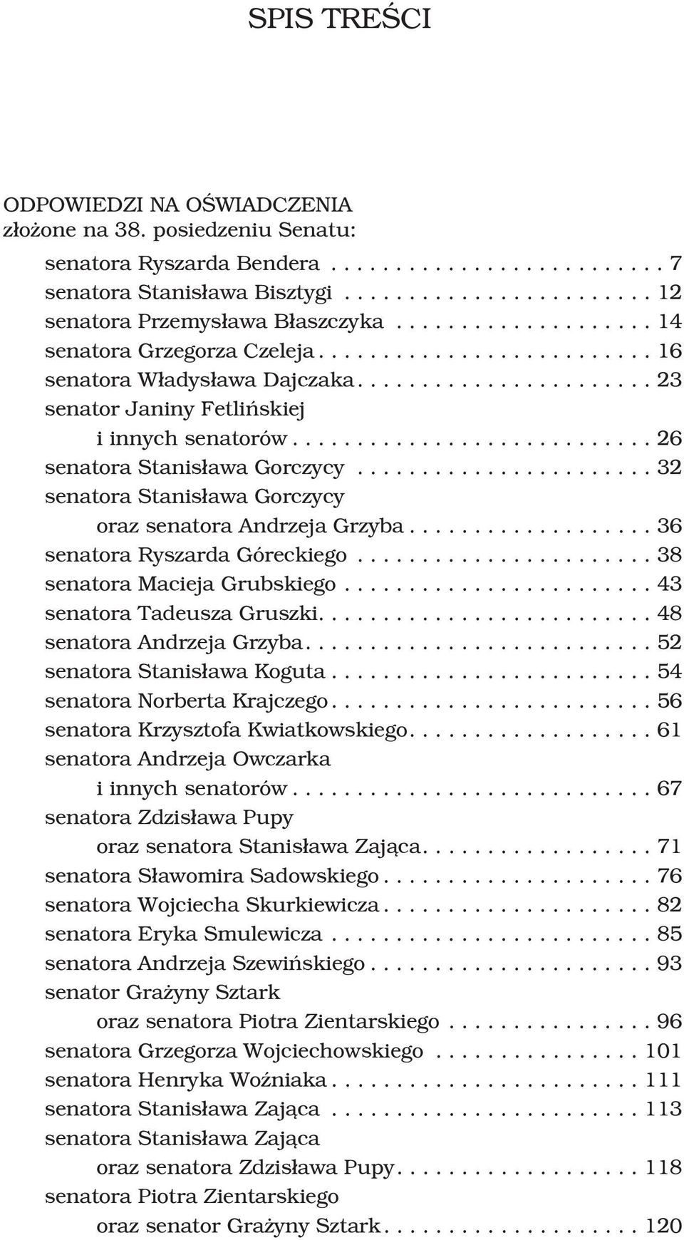 ..36 senatora Ryszarda Góreckiego...38 senatora Macieja Grubskiego...43 senatora Tadeusza Gruszki....48 senatora Andrzeja Grzyba....52 senatora Stanis³awa Koguta...54 senatora Norberta Krajczego.