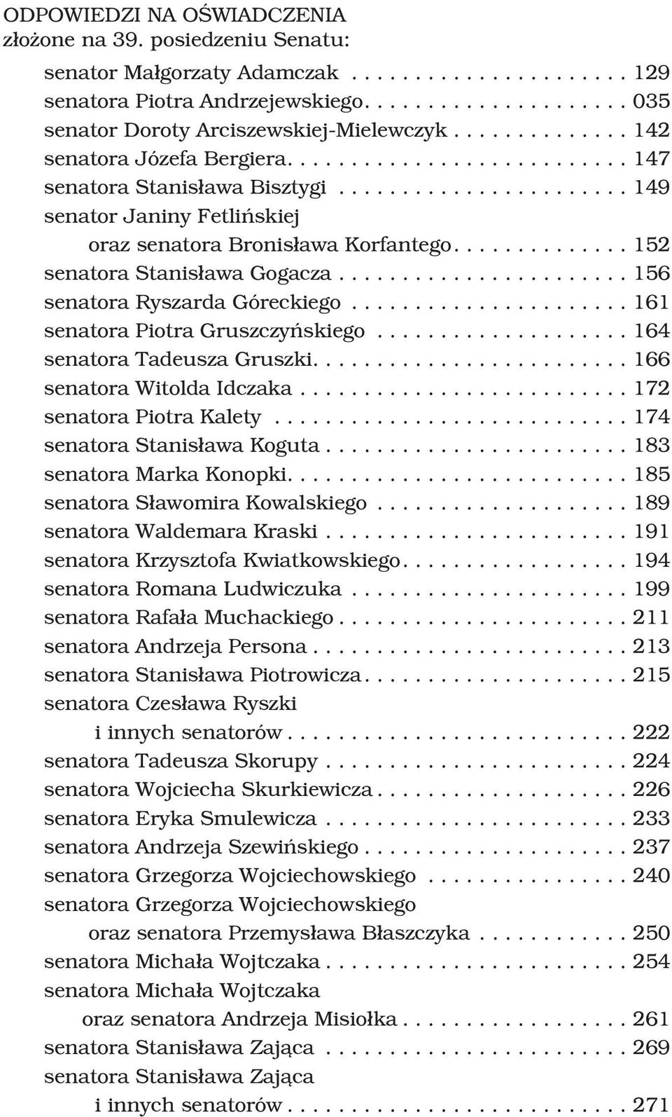 ..156 senatora Ryszarda Góreckiego...161 senatora Piotra Gruszczyñskiego...164 senatora Tadeusza Gruszki....166 senatora Witolda Idczaka...172 senatora Piotra Kalety...174 senatora Stanis³awa Koguta.