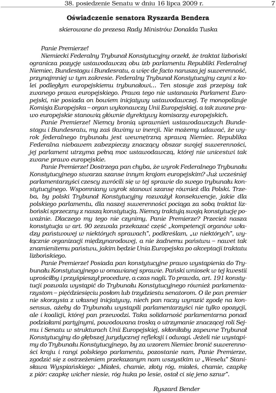 jej suwerennoœæ, przynajmniej w tym zakresie. Federalny Trybuna³ Konstytucyjny czyni z kolei podleg³ym europejskiemu trybuna³owi Ten stosuje zaœ przepisy tak zwanego prawa europejskiego.