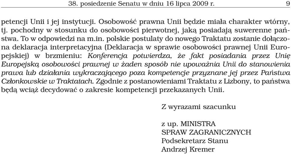 polskie postulaty do nowego Traktatu zostanie do³¹czona deklaracja interpretacyjna (Deklaracja w sprawie osobowoœci prawnej Unii Europejskiej) w brzmieniu: Konferencja potwierdza, e fakt posiadania