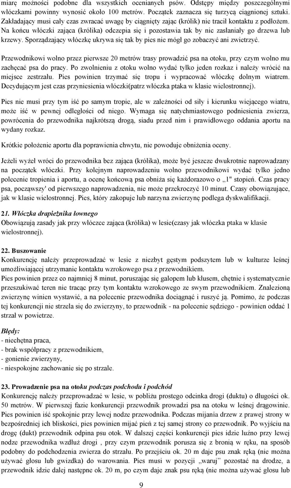 Na końcu włóczki zająca (królika) odczepia się i pozostawia tak by nic zasłaniały go drzewa lub krzewy. Sporządzający włóczkę ukrywa się tak by pies nie mógł go zobaczyć ani zwietrzyć.