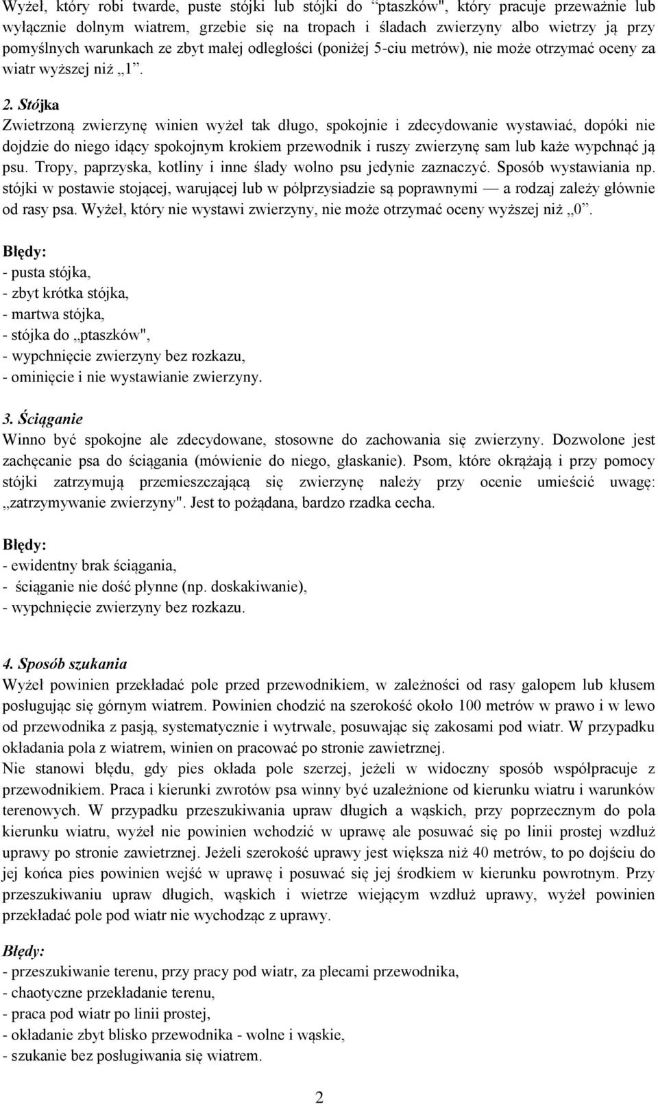 Stójka Zwietrzoną zwierzynę winien wyżeł tak długo, spokojnie i zdecydowanie wystawiać, dopóki nie dojdzie do niego idący spokojnym krokiem przewodnik i ruszy zwierzynę sam lub każe wypchnąć ją psu.