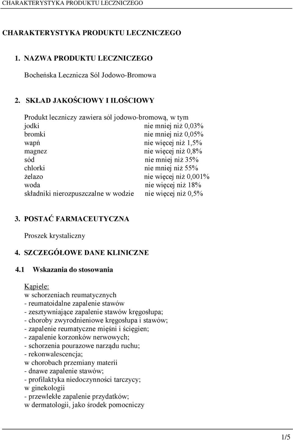 niż 35% chlorki nie mniej niż 55% żelazo nie więcej niż 0,001% woda nie więcej niż 18% składniki nierozpuszczalne w wodzie nie więcej niż 0,5% 3. POSTAĆ FARMACEUTYCZNA Proszek krystaliczny 4.