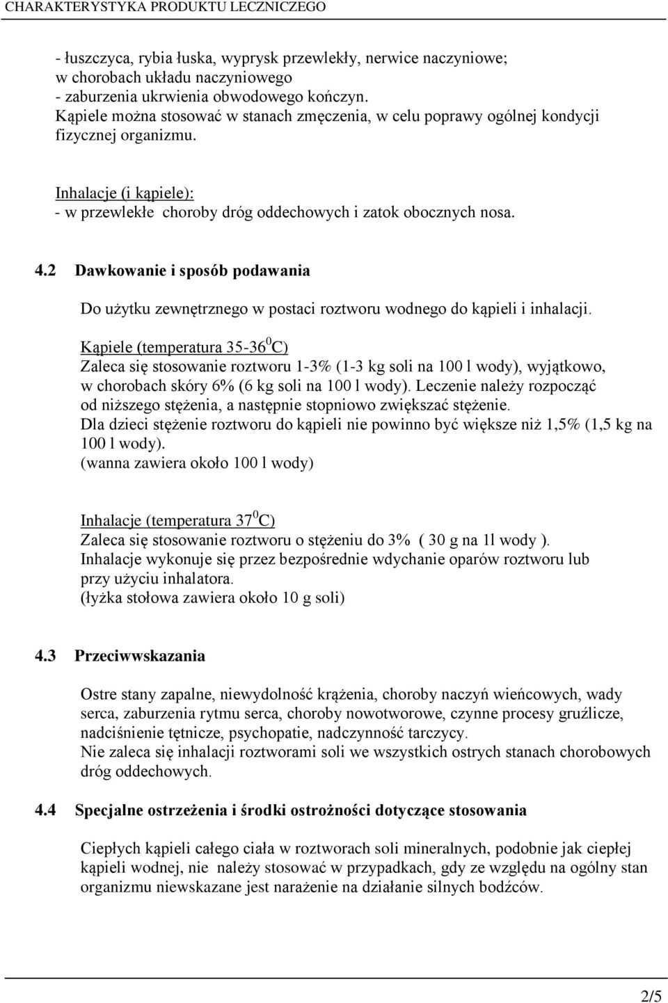 2 Dawkowanie i sposób podawania Do użytku zewnętrznego w postaci roztworu wodnego do kąpieli i inhalacji.