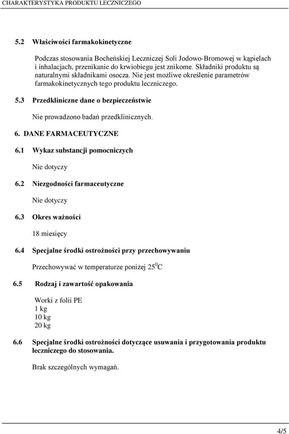 3 Przedkliniczne dane o bezpieczeństwie Nie prowadzono badań przedklinicznych. 6. DANE FARMACEUTYCZNE 6.1 Wykaz substancji pomocniczych Nie dotyczy 6.2 Niezgodności farmaceutyczne Nie dotyczy 6.