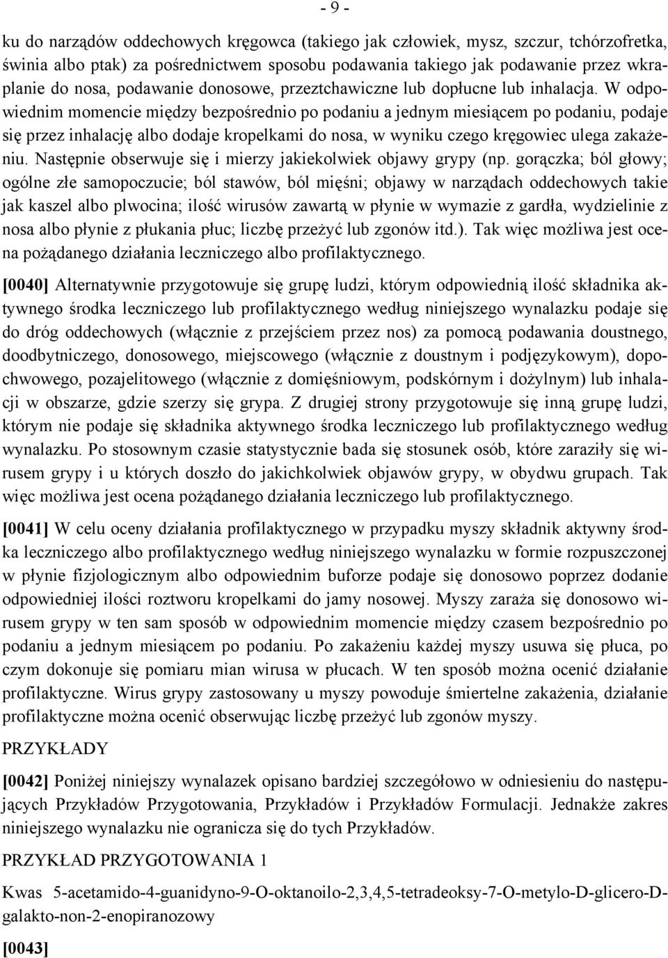 W odpowiednim momencie między bezpośrednio po podaniu a jednym miesiącem po podaniu, podaje się przez inhalację albo dodaje kropelkami do nosa, w wyniku czego kręgowiec ulega zakażeniu.