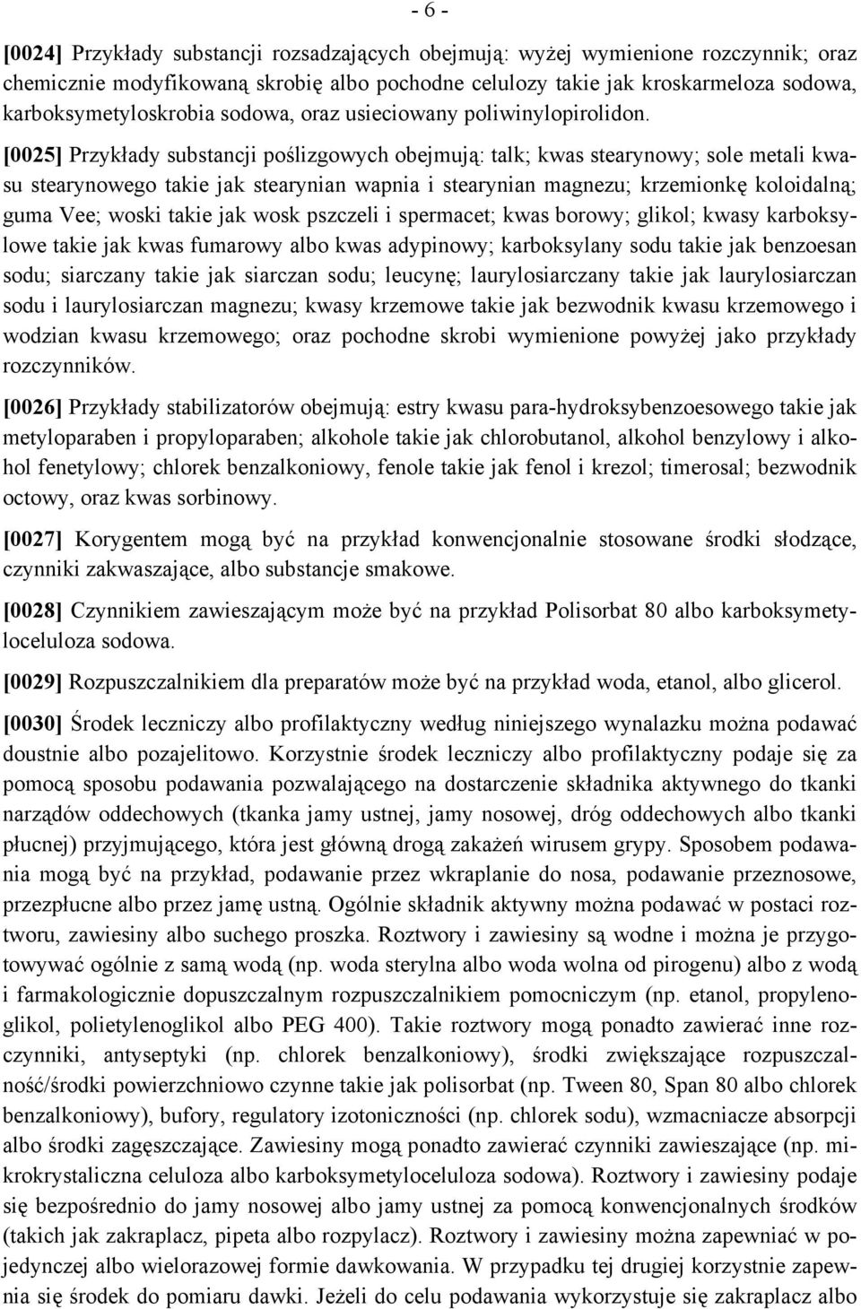[0025] Przykłady substancji poślizgowych obejmują: talk; kwas stearynowy; sole metali kwasu stearynowego takie jak stearynian wapnia i stearynian magnezu; krzemionkę koloidalną; guma Vee; woski takie