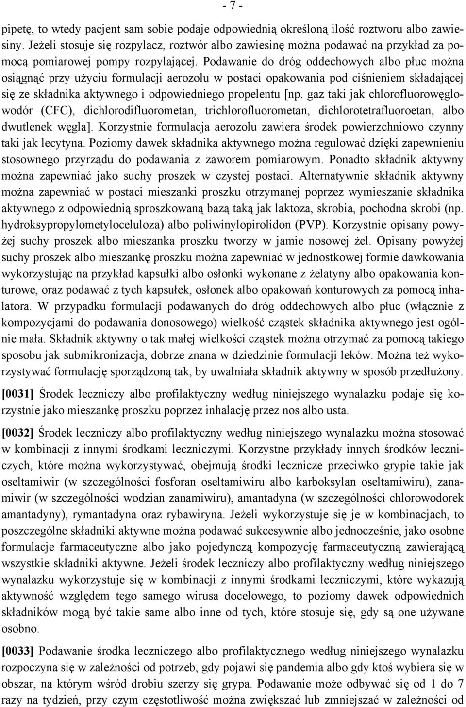 Podawanie do dróg oddechowych albo płuc można osiągnąć przy użyciu formulacji aerozolu w postaci opakowania pod ciśnieniem składającej się ze składnika aktywnego i odpowiedniego propelentu [np.
