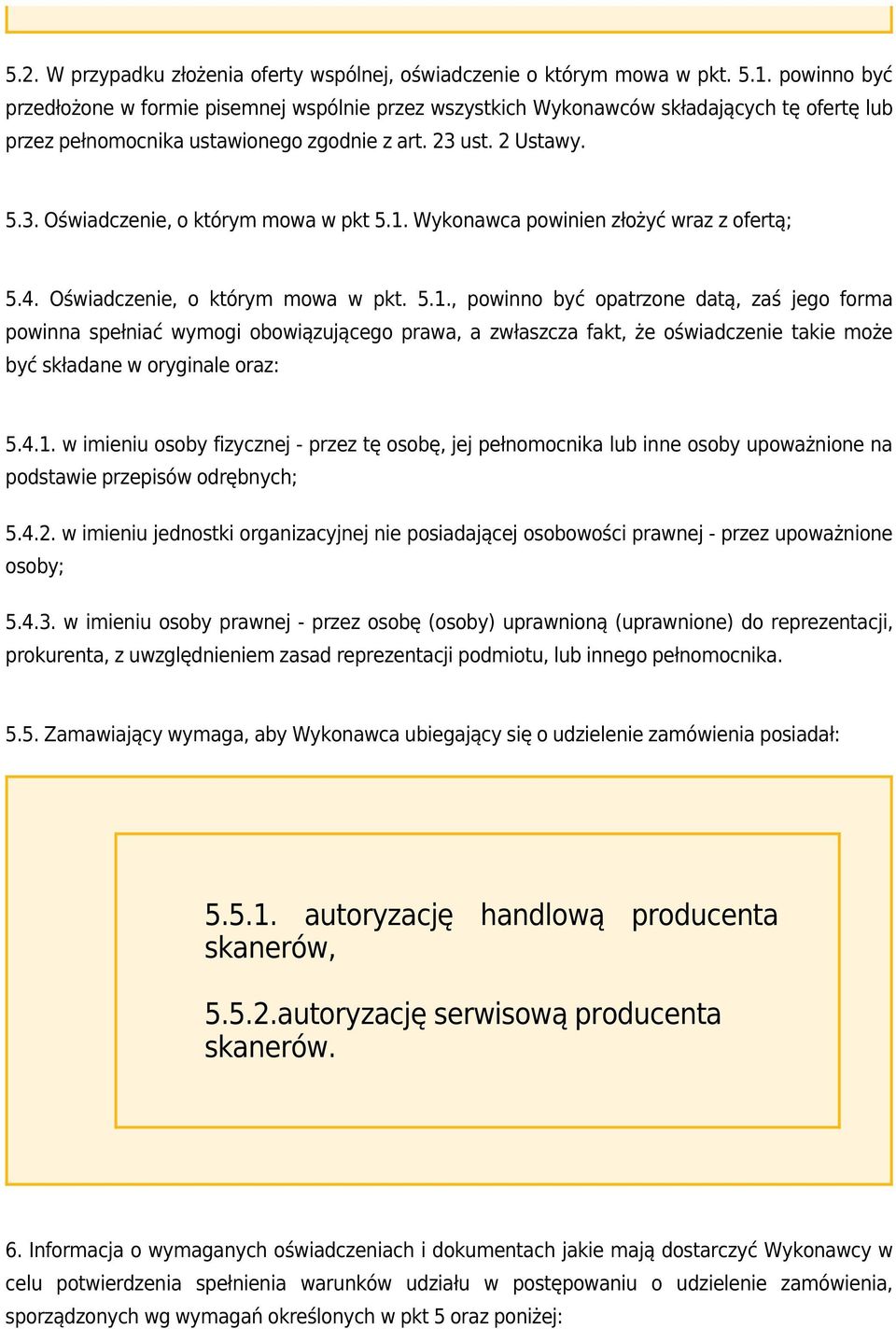 1. Wykonawca powinien złożyć wraz z ofertą; 5.4. Oświadczenie, o którym mowa w pkt. 5.1., powinno być opatrzone datą, zaś jego forma powinna spełniać wymogi obowiązującego prawa, a zwłaszcza fakt, że oświadczenie takie może być składane w oryginale oraz: 5.